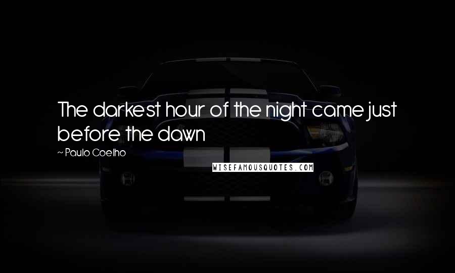 Paulo Coelho Quotes: The darkest hour of the night came just before the dawn