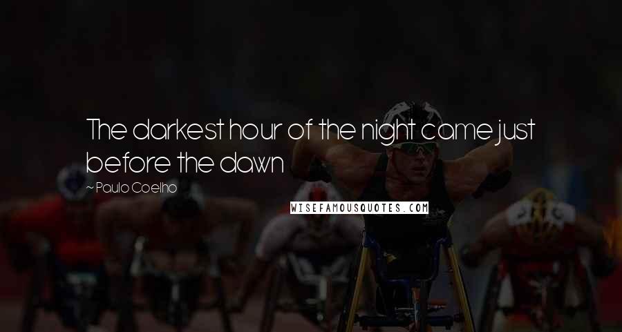 Paulo Coelho Quotes: The darkest hour of the night came just before the dawn