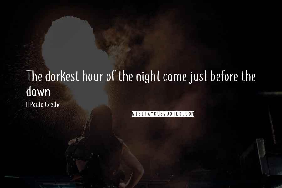 Paulo Coelho Quotes: The darkest hour of the night came just before the dawn