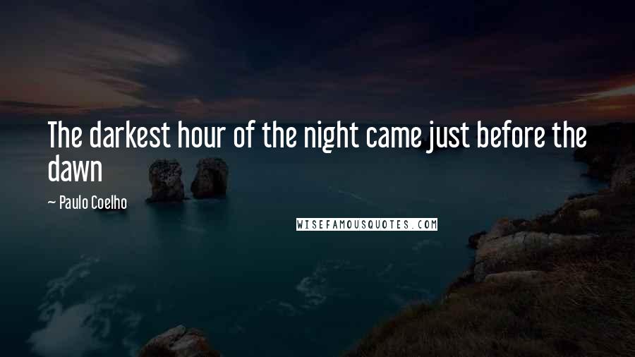 Paulo Coelho Quotes: The darkest hour of the night came just before the dawn