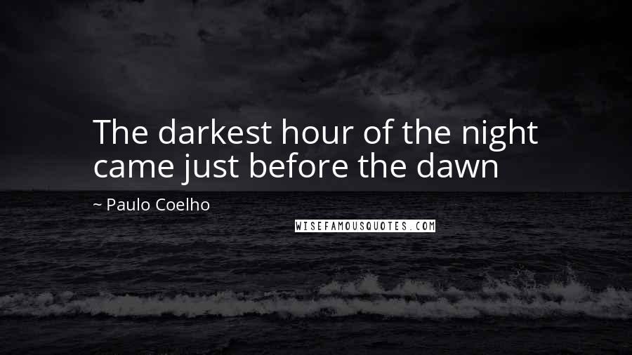 Paulo Coelho Quotes: The darkest hour of the night came just before the dawn