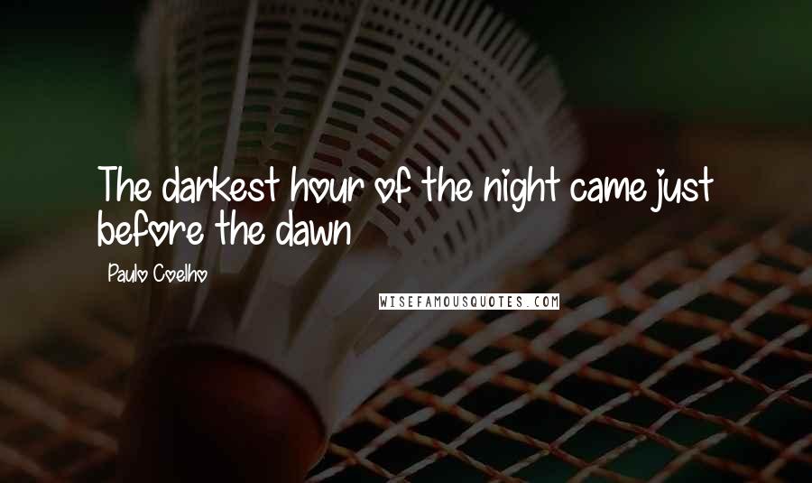 Paulo Coelho Quotes: The darkest hour of the night came just before the dawn