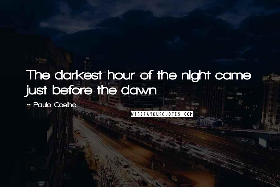 Paulo Coelho Quotes: The darkest hour of the night came just before the dawn