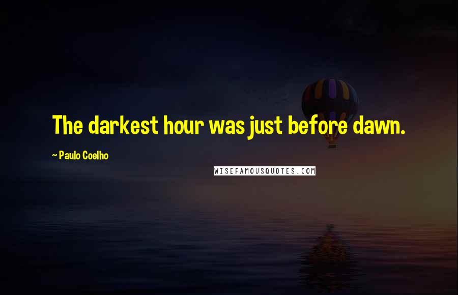 Paulo Coelho Quotes: The darkest hour was just before dawn.