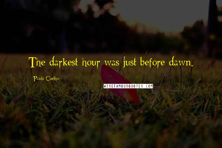 Paulo Coelho Quotes: The darkest hour was just before dawn.