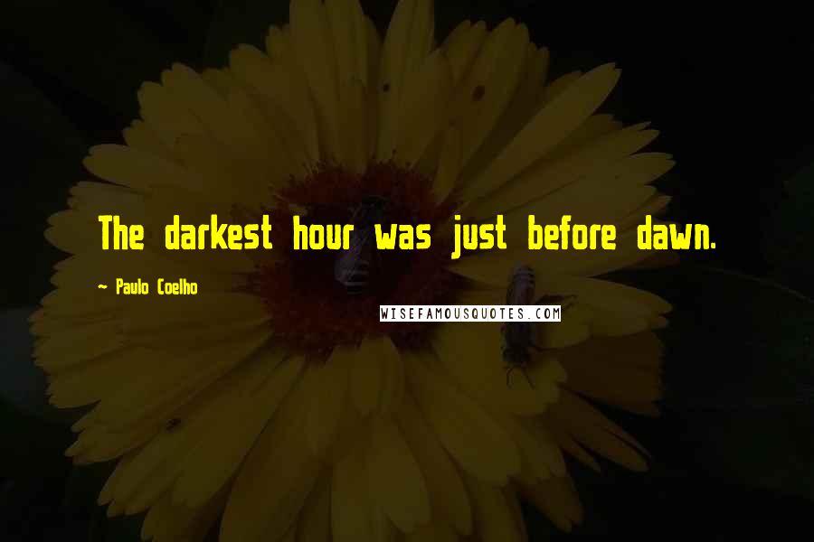 Paulo Coelho Quotes: The darkest hour was just before dawn.