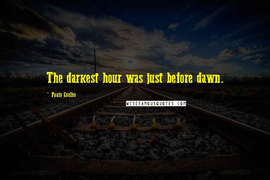 Paulo Coelho Quotes: The darkest hour was just before dawn.