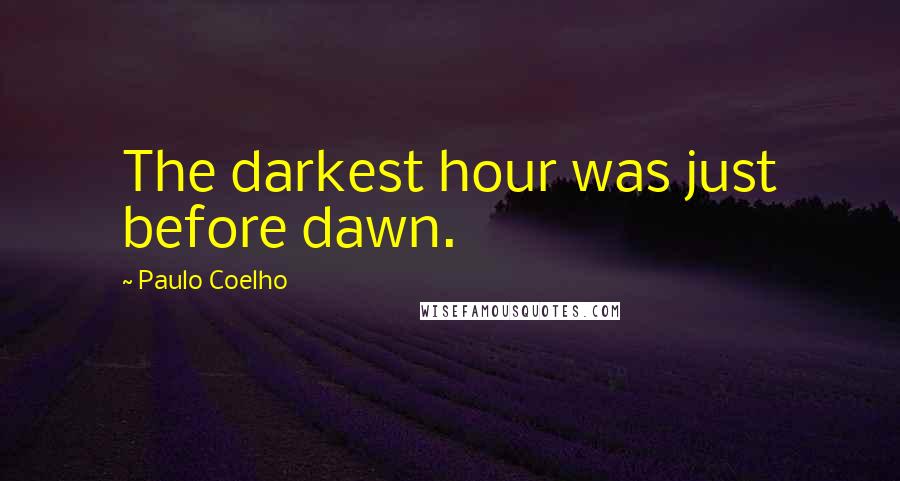 Paulo Coelho Quotes: The darkest hour was just before dawn.