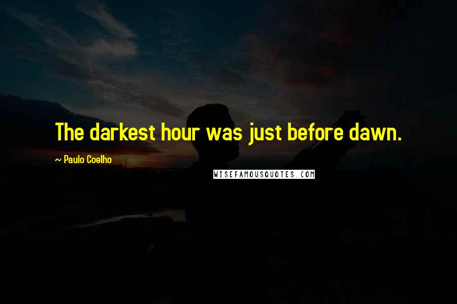 Paulo Coelho Quotes: The darkest hour was just before dawn.