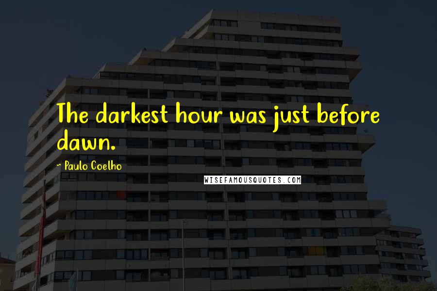 Paulo Coelho Quotes: The darkest hour was just before dawn.