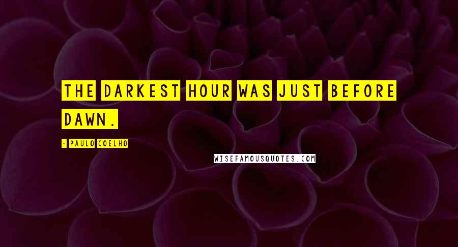 Paulo Coelho Quotes: The darkest hour was just before dawn.