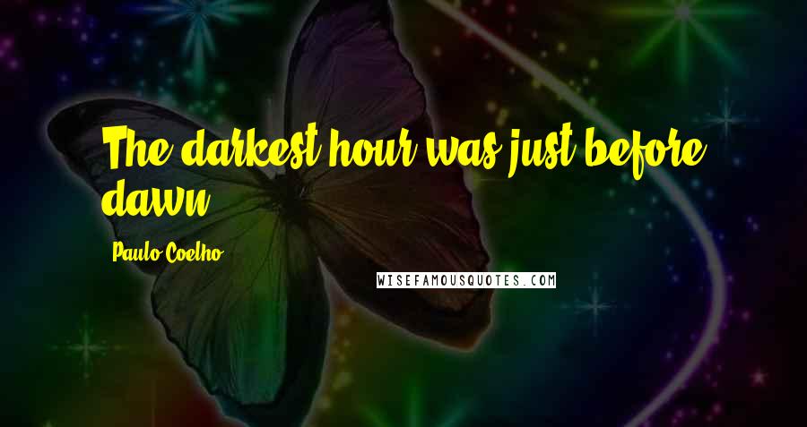 Paulo Coelho Quotes: The darkest hour was just before dawn.