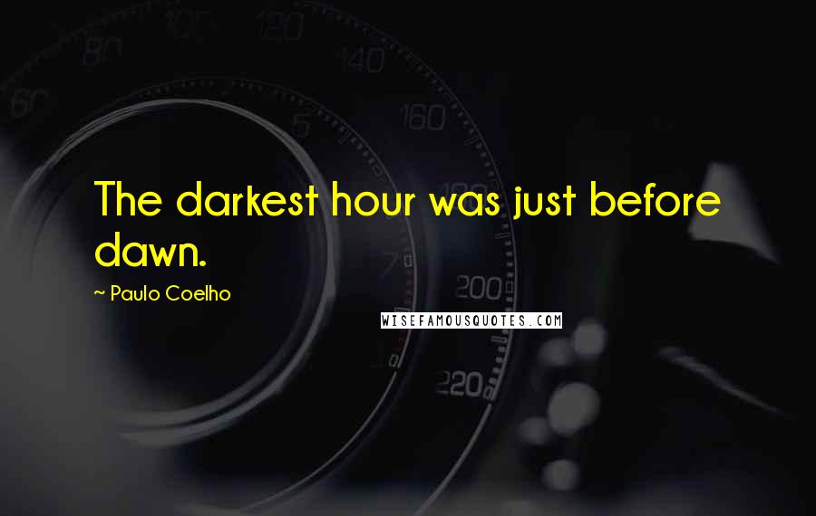 Paulo Coelho Quotes: The darkest hour was just before dawn.