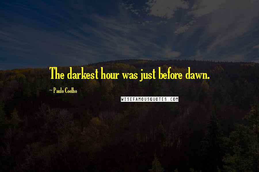 Paulo Coelho Quotes: The darkest hour was just before dawn.