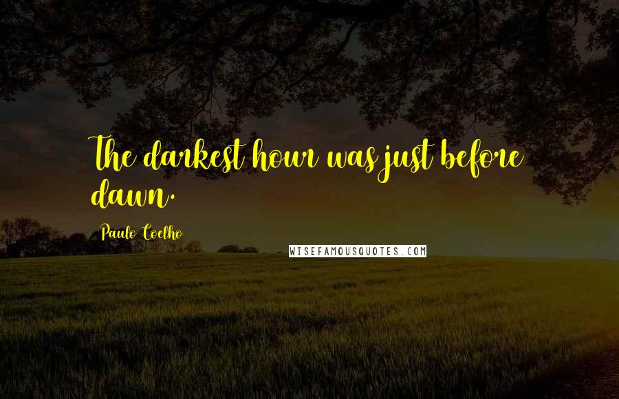 Paulo Coelho Quotes: The darkest hour was just before dawn.