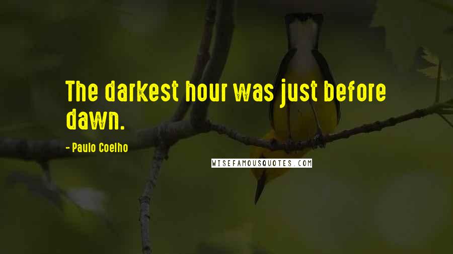 Paulo Coelho Quotes: The darkest hour was just before dawn.