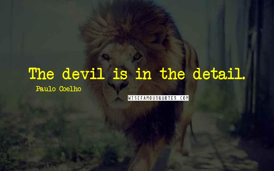 Paulo Coelho Quotes: The devil is in the detail.