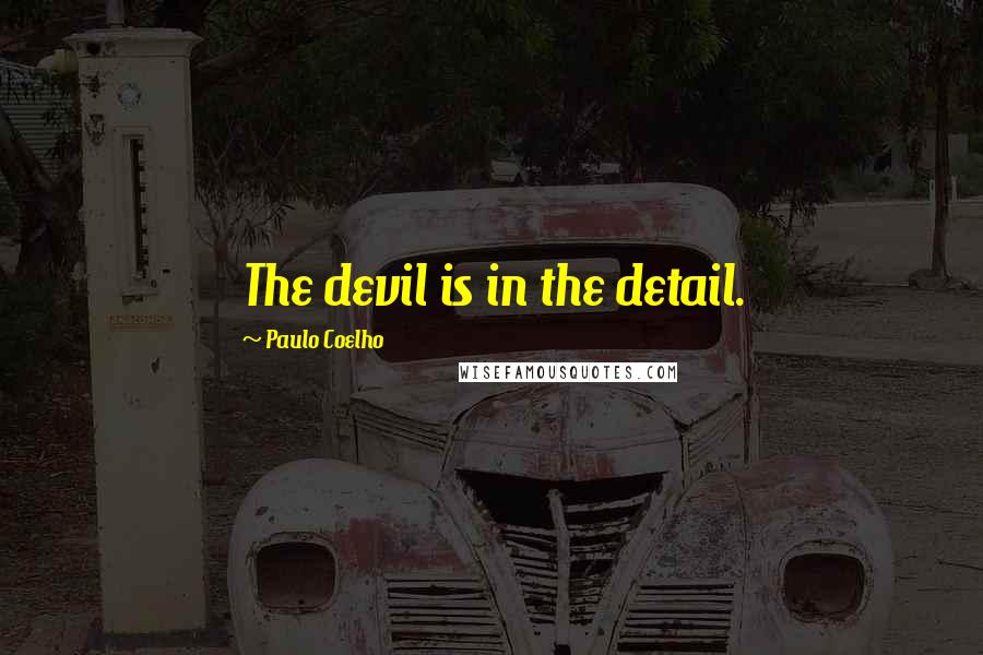 Paulo Coelho Quotes: The devil is in the detail.