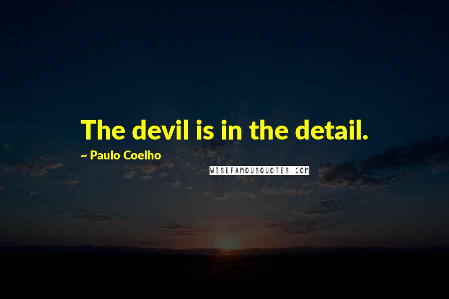 Paulo Coelho Quotes: The devil is in the detail.