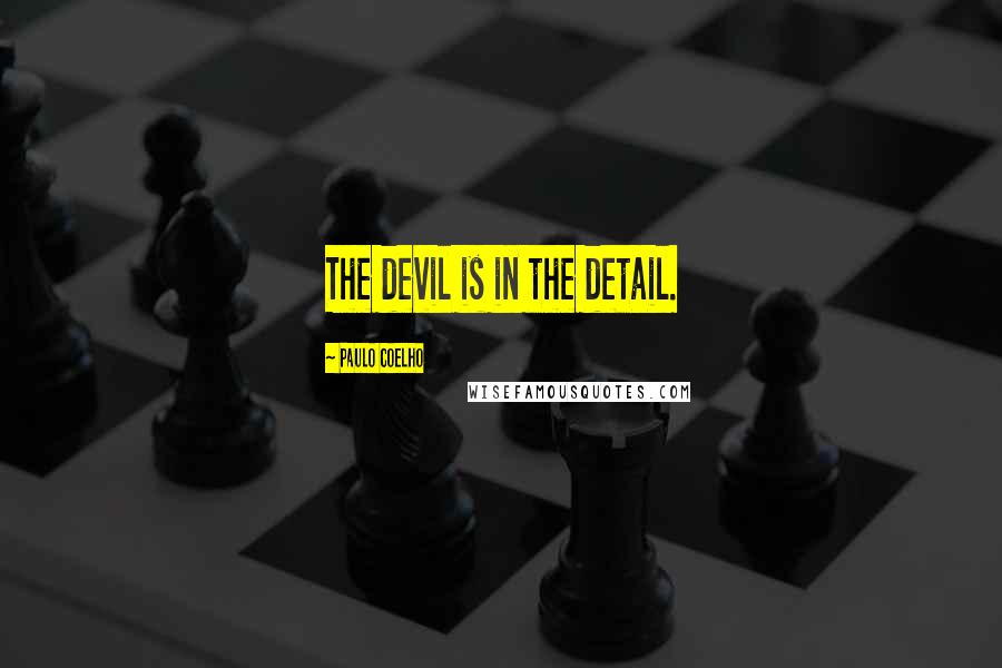 Paulo Coelho Quotes: The devil is in the detail.
