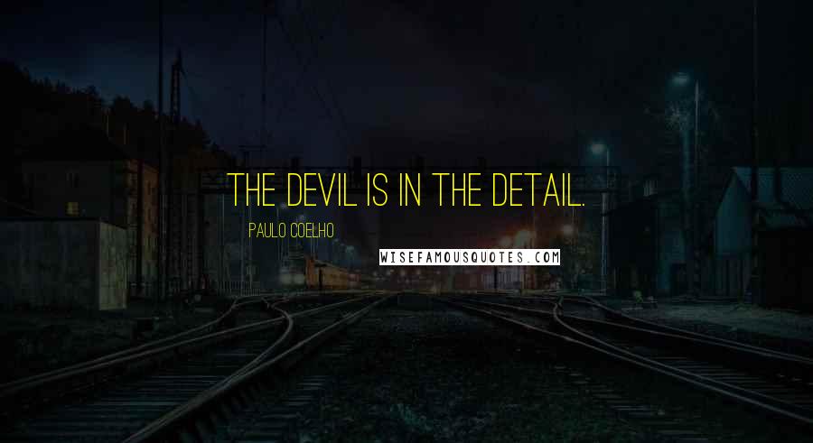 Paulo Coelho Quotes: The devil is in the detail.