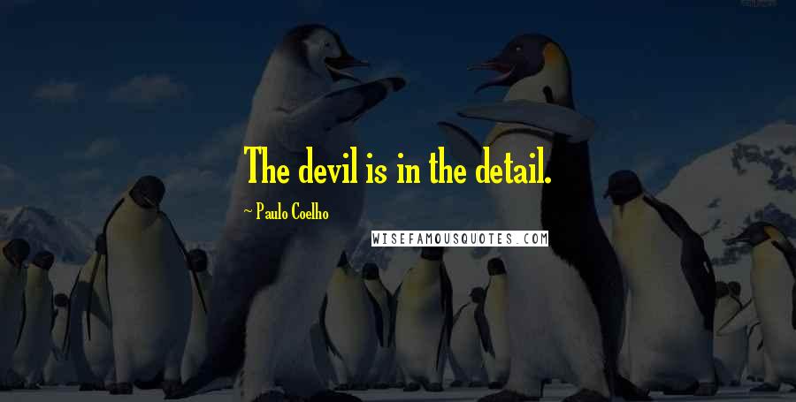 Paulo Coelho Quotes: The devil is in the detail.