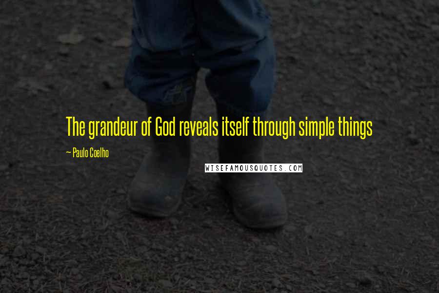 Paulo Coelho Quotes: The grandeur of God reveals itself through simple things