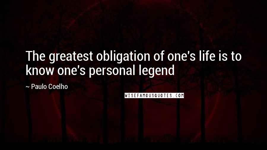 Paulo Coelho Quotes: The greatest obligation of one's life is to know one's personal legend