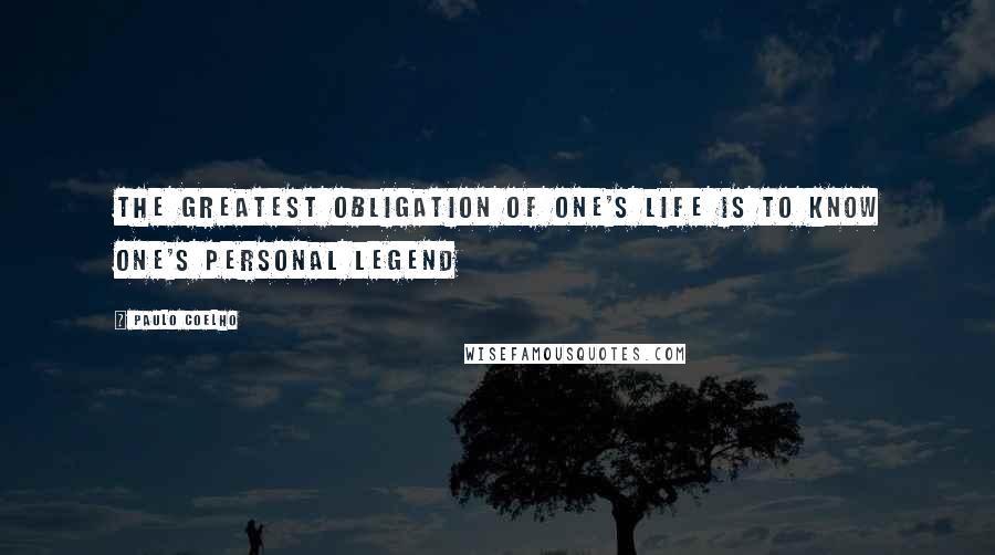 Paulo Coelho Quotes: The greatest obligation of one's life is to know one's personal legend