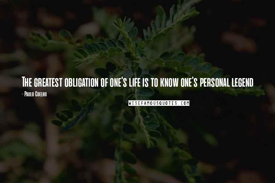 Paulo Coelho Quotes: The greatest obligation of one's life is to know one's personal legend