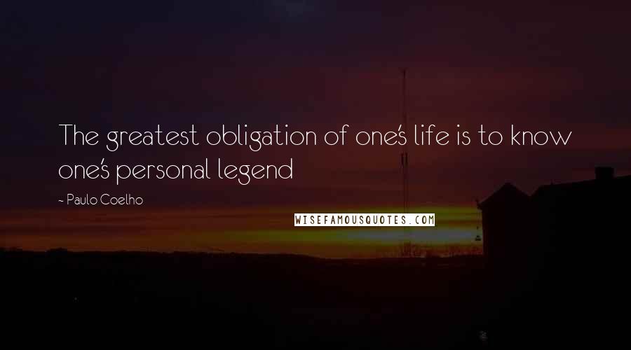 Paulo Coelho Quotes: The greatest obligation of one's life is to know one's personal legend