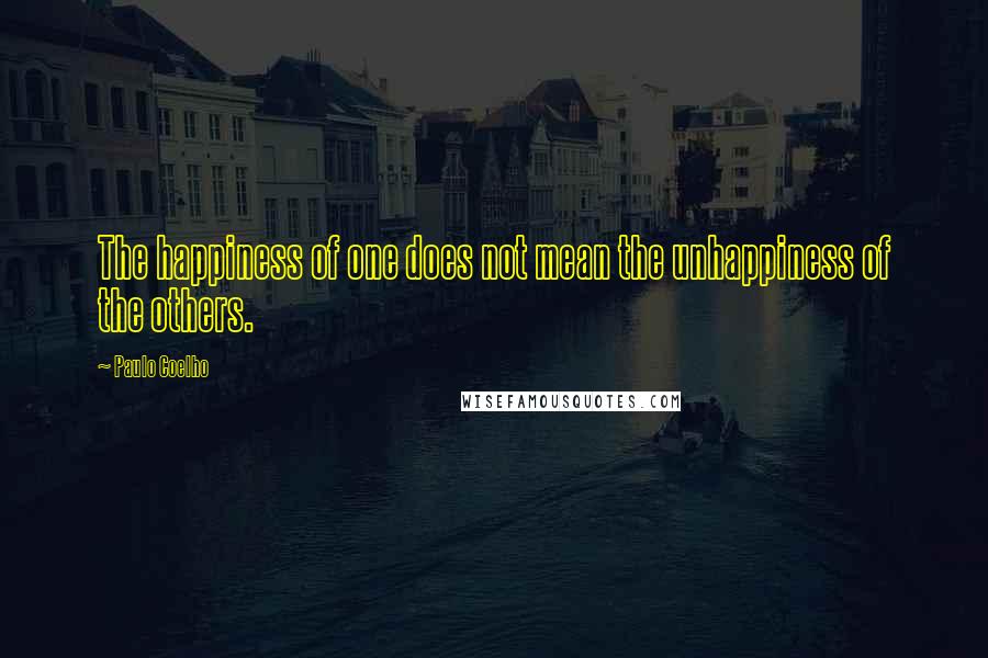 Paulo Coelho Quotes: The happiness of one does not mean the unhappiness of the others.
