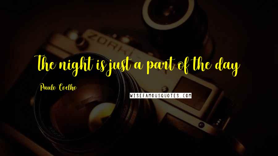 Paulo Coelho Quotes: The night is just a part of the day