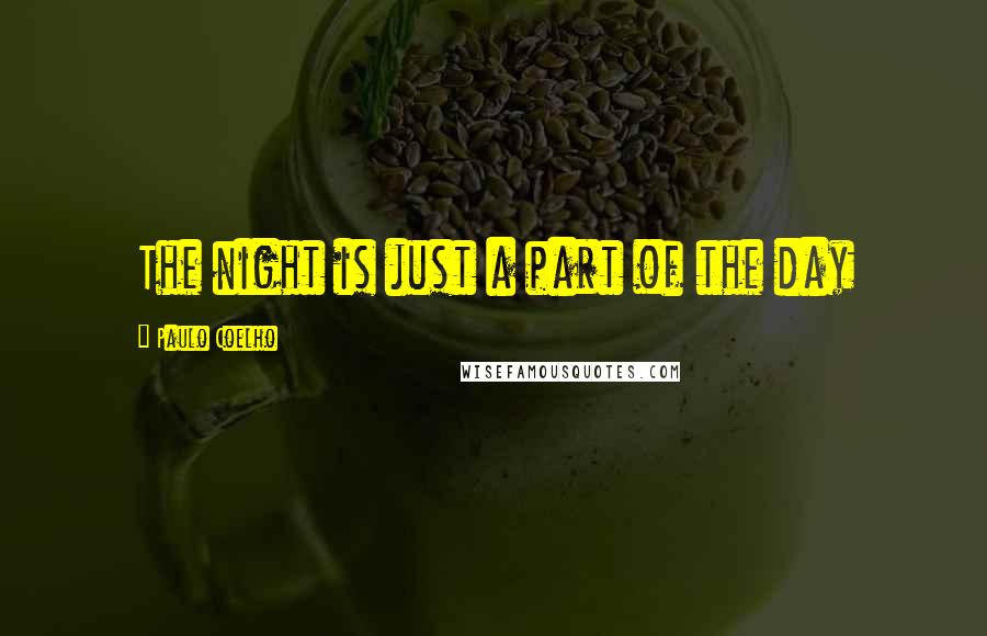 Paulo Coelho Quotes: The night is just a part of the day