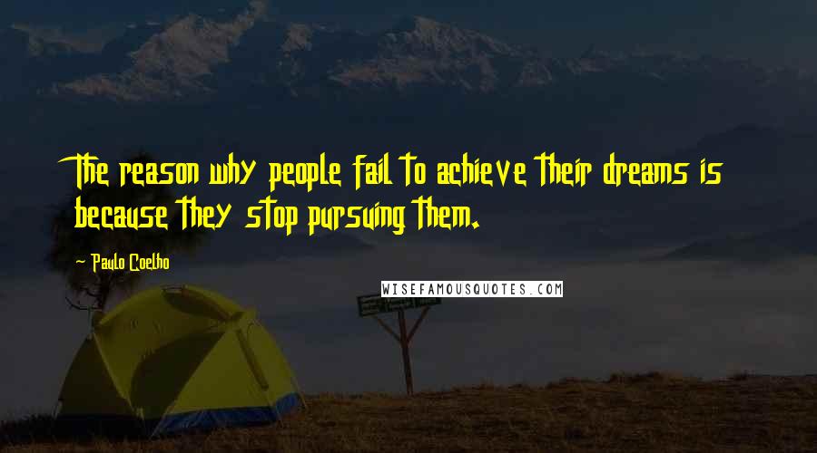 Paulo Coelho Quotes: The reason why people fail to achieve their dreams is because they stop pursuing them.