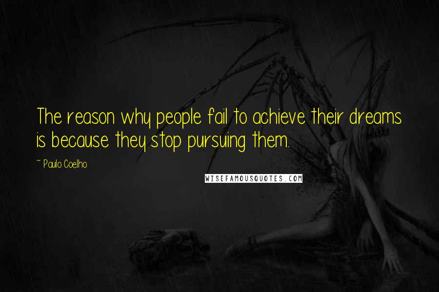 Paulo Coelho Quotes: The reason why people fail to achieve their dreams is because they stop pursuing them.
