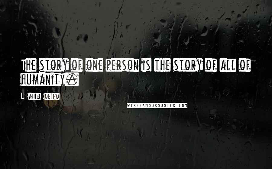 Paulo Coelho Quotes: The story of one person is the story of all of humanity.