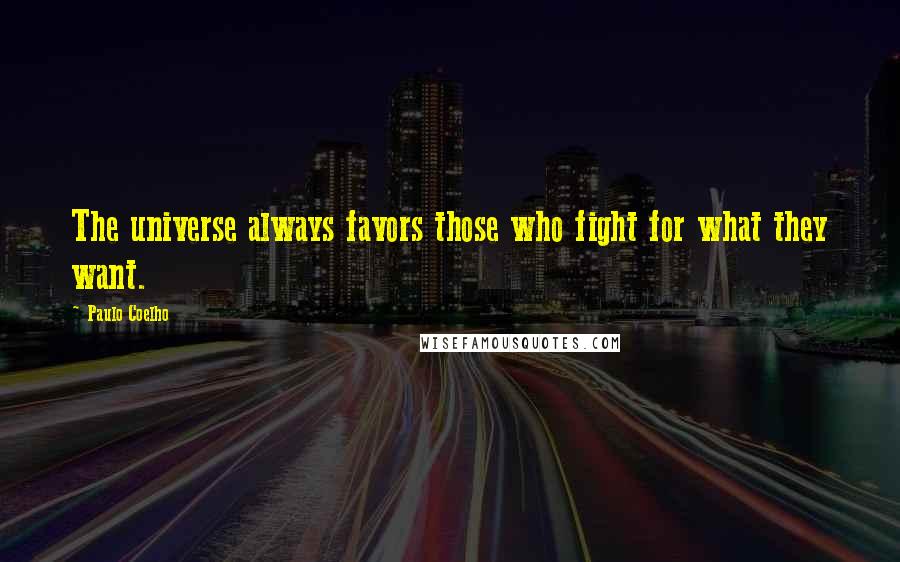 Paulo Coelho Quotes: The universe always favors those who fight for what they want.