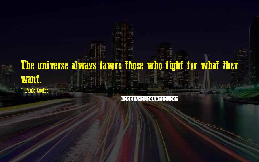 Paulo Coelho Quotes: The universe always favors those who fight for what they want.