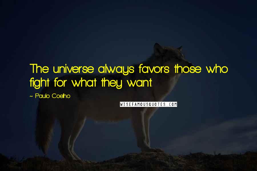 Paulo Coelho Quotes: The universe always favors those who fight for what they want.