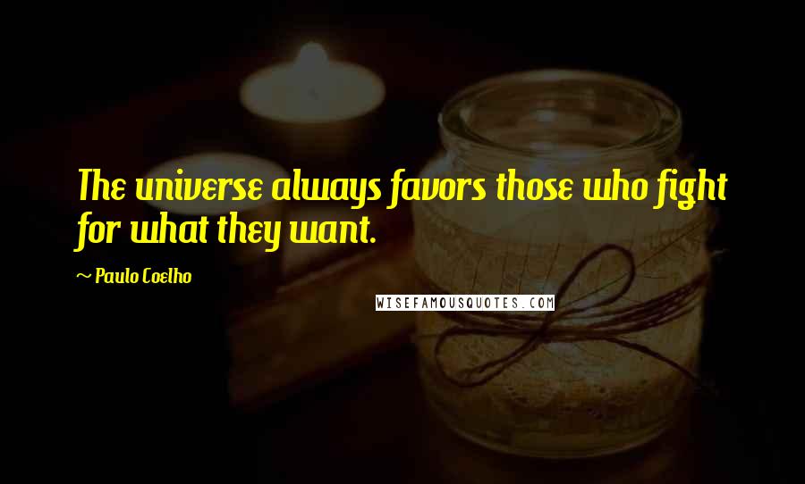 Paulo Coelho Quotes: The universe always favors those who fight for what they want.