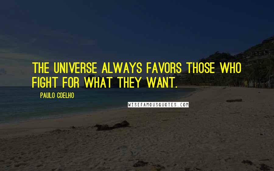 Paulo Coelho Quotes: The universe always favors those who fight for what they want.