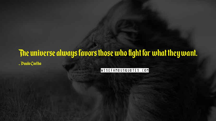 Paulo Coelho Quotes: The universe always favors those who fight for what they want.