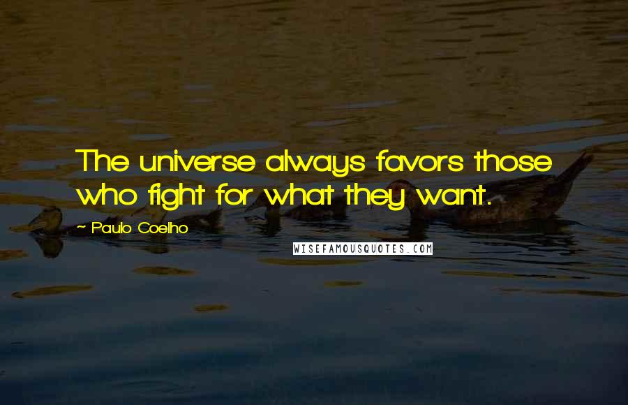 Paulo Coelho Quotes: The universe always favors those who fight for what they want.