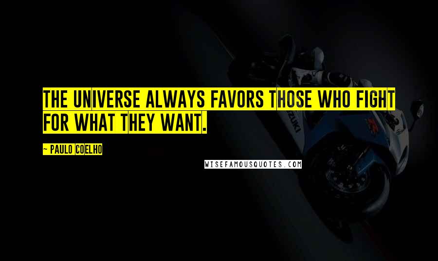 Paulo Coelho Quotes: The universe always favors those who fight for what they want.