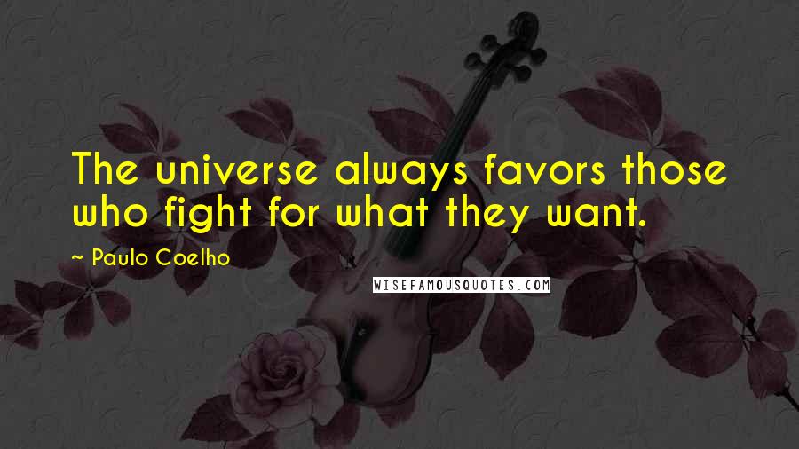 Paulo Coelho Quotes: The universe always favors those who fight for what they want.