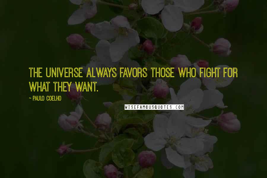 Paulo Coelho Quotes: The universe always favors those who fight for what they want.