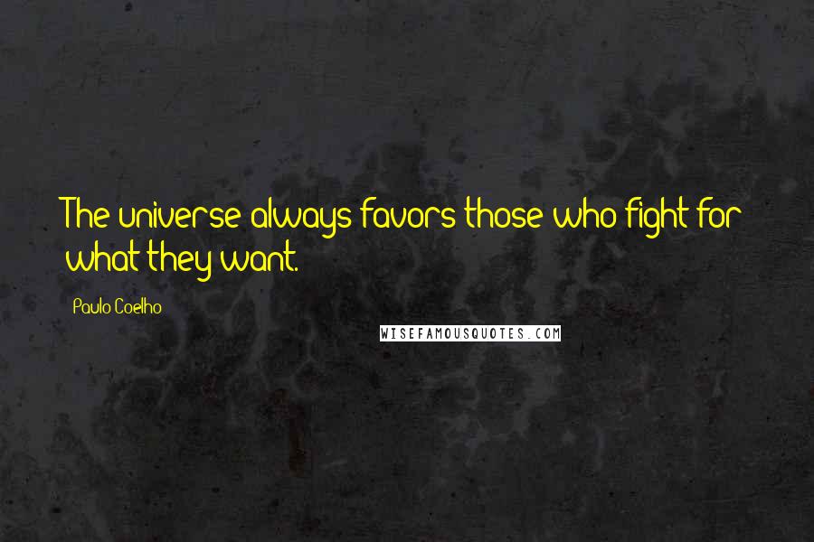 Paulo Coelho Quotes: The universe always favors those who fight for what they want.