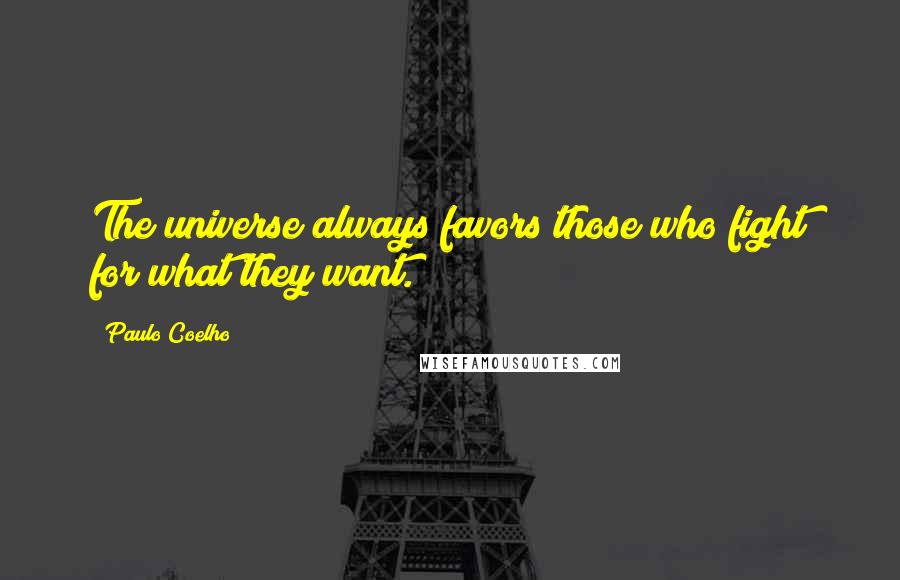 Paulo Coelho Quotes: The universe always favors those who fight for what they want.