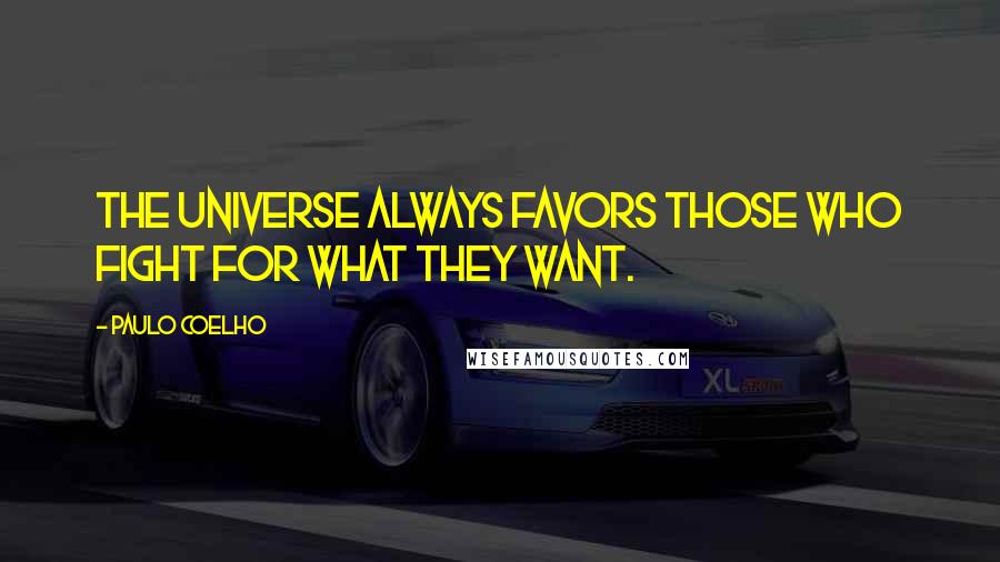 Paulo Coelho Quotes: The universe always favors those who fight for what they want.